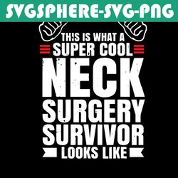 This Is What A Super Cool Neck Surgery Survivor Look Like, Trending Svg, Neck Surgery Svg, Surgery Survivor Svg, Surgery
