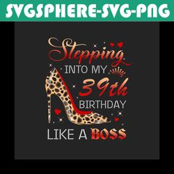 Stepping Into My 39th Birthday Like A Boss Png, Birthday Png, 39th Birthday Png, Turning 39 Png, 39 Years Old, 39th Birt