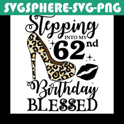 Stepping Into My 62nd Birthday Blessed Svg, Birthday Svg, 62nd Birthday Svg, Turning 62 Svg, 62 Years Old, Birthday Woma