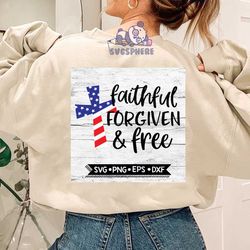 Faithful Forgiven and Free Svg, 4th of July Svg, American Cross, Patriotic Shirt US Flag, Svg