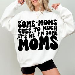 Some moms cuss too much it's me i'm some mom svg png, Funny mama svg, Mom life svg png, Mothers day svg png