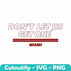 Dont Let Us Get One Miami SVG