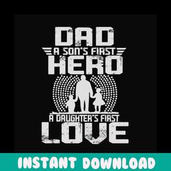 Dad A Sons First Hero A Daughters First Love Svg, Fathers Day Svg, Fathers Day Quotes, Dad Svg, Dad And Son Svg, Daughte