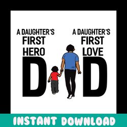 A daughters first hero dad,A daughters first love dad,fathers day svg, fathers day gift,happy fathers day,fathers day sh