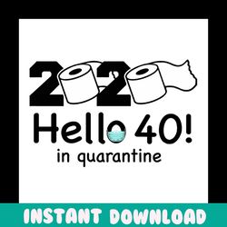 2020 hello 40 in quarantine svg, birthday svg, quarantine birthday svg, hello 40 svg, birthday 40 svg, 40th birthday svg