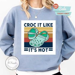 Croc It Like It s Hot svg, Funny Croc Lovers shirt, Water Shoes Funny, Custom Rockin Shoe, Croc Shirt, Summer Retro Vintage, party croc, cro svg, hello summer,