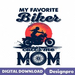 Funny My Favorite Biker Calls Me Mom SVG