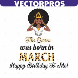 This Queen Was Born In March, Birthday Svg, March Birthday Svg, March Queen Svg, Birthday Black Girl, Black Girl Svg, Bo