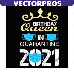 Birthday Queen in Quarantine 2021 Svg, Birthday Svg, Birthday Queen Svg, Birthday Girl Svg, Quarantine 2021 Svg, Quarant