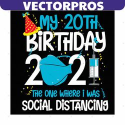 My 20Th Birthday 2021 Svg, Birthday Svg, 20Th Birthday Svg, Happy Birthday 2021 Svg, Quarantine Birthday Svg, Social Dis