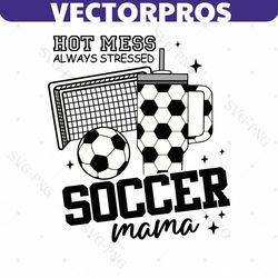 Hot Mess Always Stressed Soccer Mama SVG