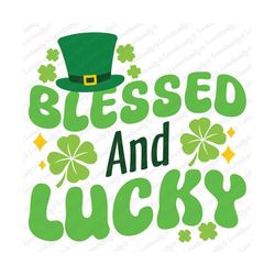 Lucky And Blessed SVG, St Patricks Day Svg, Lucky Svg, Feeling Lucky Svg, Irish Svg, Funny St Patricks Day Svg, Blessed