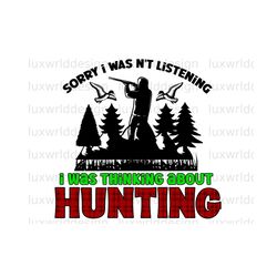 Sorry I Wasn't Listening I Was Thinking About Hunting PNG | Hunting Png | Hunt Png | Sublimation Design | Digital Design | Deer Hunting png