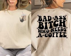 Bad ass bitch who needs a coffee, coffee svg iced coffee png, coffee svg, trendy iced coffee svg, trendy coffee svg, ice