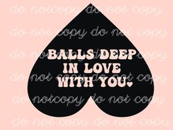 balls deep in love with you valentine svg/png clipart (original)