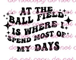 On the Ball Field is where I spend most of my days png/svg original