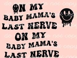 on my baby MAMA'S LAST nerve Smile png/svg original front and back