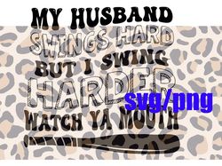 My husband swings hard but I swing harder softball original svg/ Png