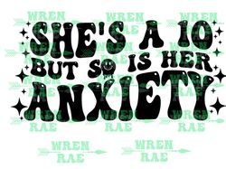 She's a 10 but so is her anxiety svg/png