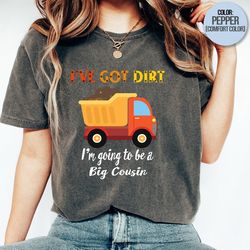 big cousin shirt, pregnancy announcement, construction dump truck, cute gift for toddler, boys, i've got dirt, i'm going