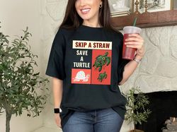 Skip a Straw Save a Turtle Earth Day Environmental Awareness Nature Green Lover Gift T-Shirt