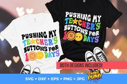 Pushing my Teacher's Buttons for 100 Days, Svg, Png, Eps, Dxf, Jpg, 100th Day of School Svg and Sublimation Files, 100 d