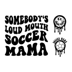 Somebody's Loud Mouth Soccer Mama Png Svg, Soccer Mom Svg Png, Soccer Funny Melting Soccer Sublimation Cut File
