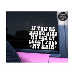 If you're gonna ride my ass at least pull my hair Svg Png Dxf, Cutting Files, Funny Car Decal svg, Funny Car Sticker, bu