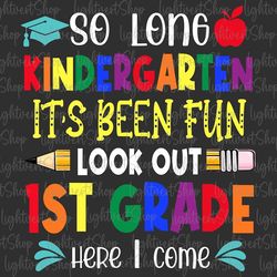 So Long Kindergarten It's Been Fun Look Out 1st Grade Here I Come 2024 Png, Kinder Grad Png, Goodbye School Png,Last Day