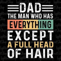 Dad The Man Who Has Everything Except A Full Head Of Hair Svg, Dad Svg, Gift For Dad, Father's Day Svg, Dad The Man Svg