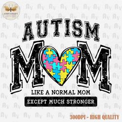 Autism Mom PNG, Varsity Png, Heart Png, Autism Mama Png, Like A Normal Mom Except Much Stronger, Autism Png, Autism Life