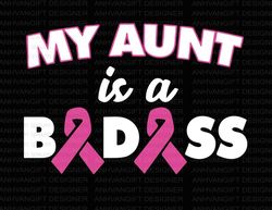 My Aunt is a Badass Svg, Cancer Survivor Svg, Cancer Awareness Svg, Breast Cancer Shirt, Pink Ribbon, Breast Cancer Awar