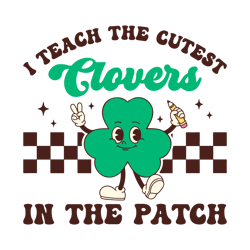 I Teach the Cutest Clovers in the Patch svg, St Patrick Day, Shamrock, St Patrick's svg, Retro Clover, dxf, png, eps, sv