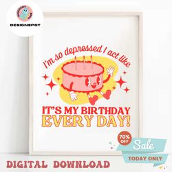 Its My Birthday Every Day Can Do It With A Broken Heart SVG