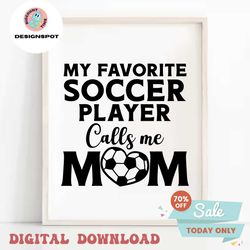 soccer girl svg cricut soccer girl png shirt design my favorite soccer player calls me mom