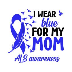 ALS Awareness Svg Png, I Wear Blue For My Mom Svg, Blue Ribbon Svg Cricut Ready to Press Sublimation Design
