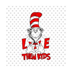Love Them Kids png, Heart hands png, The Cat in the Hat png, Read Across America Day png, Reading Books png, Sublimation