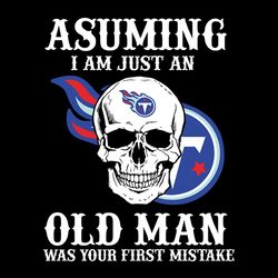 Asuming I Am Just An Tennessee Titans Old Man Was Your First Mistake Svg, NFL Svg, Sport Svg, Football Svg