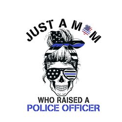 Just A Mom Who Raised A Police Officer Svg, Mother's Day Svg, Mom Svg, Mom Shirt Svg, Mom Life Svg, Digital Download