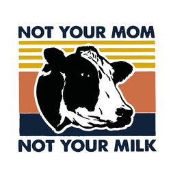 Cow Not Your Mom Not Your Milk Svg, Mother's Day Svg, Mom Svg, Mom Shirt Svg, Mom Life Svg, Digital Download