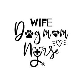Wife Dog Mom Nurse Svg, Mother's Day Svg, Mom Svg, Mom Shirt Svg, Mom Life Svg, Digital Download