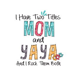 I Have Two Titles Mom And Yaya And I Rock Them Both Svg, Mother's Day Svg, Mom Svg, Mom Shirt Svg, Mom Life Svg