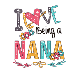 I Love Being A Nana Svg, Mother's Day Svg, Mom Gift Svg, Mom Shirt, Mama Svg, Mom Life Svg, Instant Download