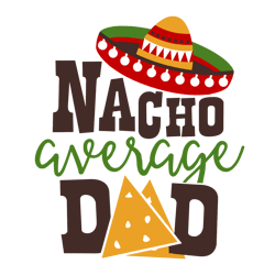 Nacho Average Dad Svg, Father's Day Svg, Daddy Svg, Dad Shirt, Father Gift Svg, Instant Download