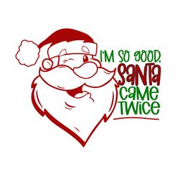 I'm So Good Santa Came Twice Svg, Santa christmas Svg, Santa Clipart, Funny Christmas Svg, Digital download