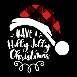 Have A Holly Jolly Christmas Svg, Santa hat buffalo Plaid Svg, Winter Svg, Holidays Svg, Digital Download