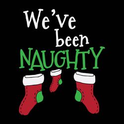 We've Been Naughty Svg, Christmas Svg, Stockings Christmas Svg, Santa Svg, Winter Svg, Holidays Svg, Digital Download