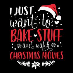 I Just Want To Bake Stuff And Watch Christmas Movies Svg, Santa Svg, Noel Svg, Winter Svg, Holidays Svg Digital download