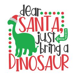 Dear Santa just bring a dinosaur Svg, Dinosaur clipart, Dinosaur santa Svg, Dinosaur christmas Svg, Instant download