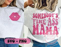 2 Files, Somebodys fine ass svg, Mama svg, Mama png, Mama Sublimation, Mothers Day svg, Trendy svg, Sublimation Design D